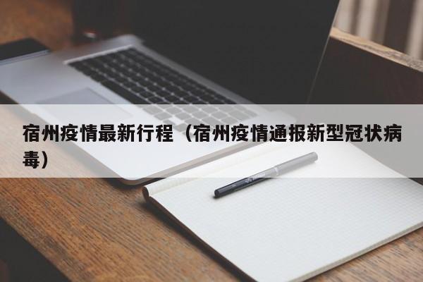 宿州疫情最新行程（宿州疫情通报新型冠状病毒）