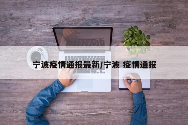 宁波疫情通报最新/宁波 疫情通报