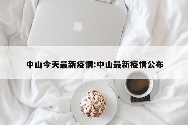 中山今天最新疫情:中山最新疫情公布