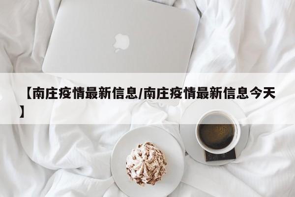 【南庄疫情最新信息/南庄疫情最新信息今天】