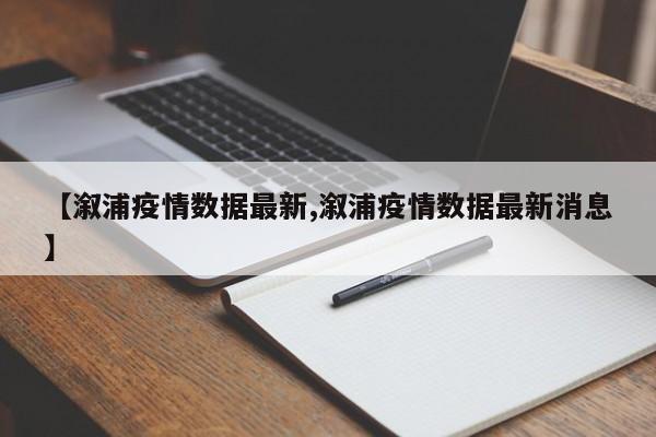 【溆浦疫情数据最新,溆浦疫情数据最新消息】
