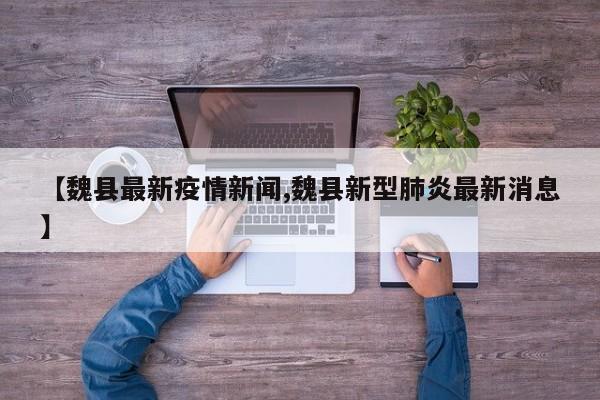 【魏县最新疫情新闻,魏县新型肺炎最新消息】