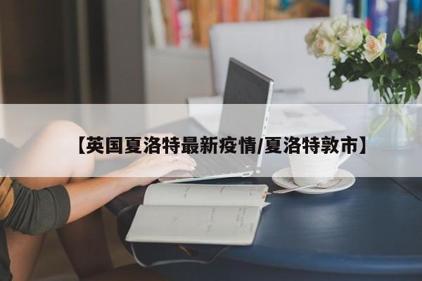 【英国夏洛特最新疫情/夏洛特敦市】