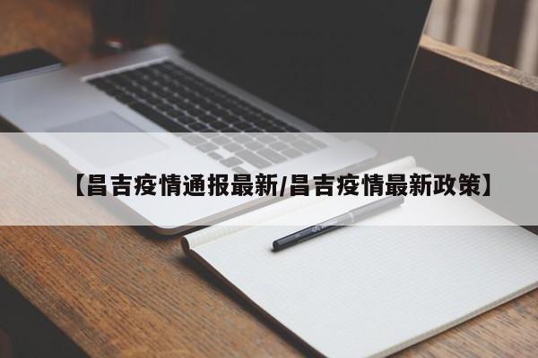 【昌吉疫情通报最新/昌吉疫情最新政策】
