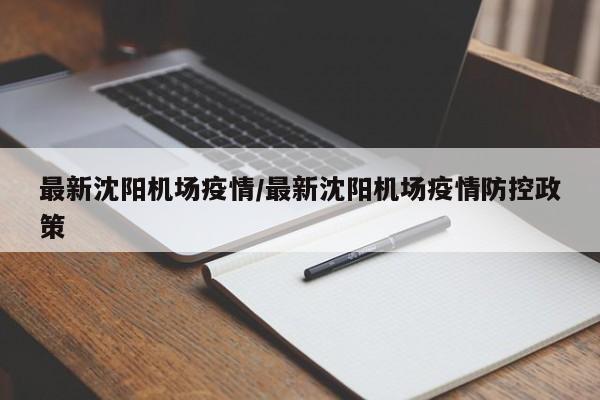 最新沈阳机场疫情/最新沈阳机场疫情防控政策